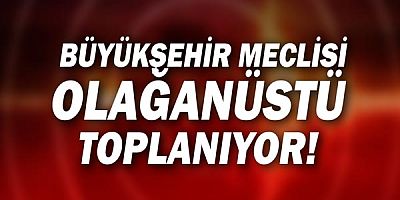 Büyükşehir Meclisi Olağanüstü Toplanıyor