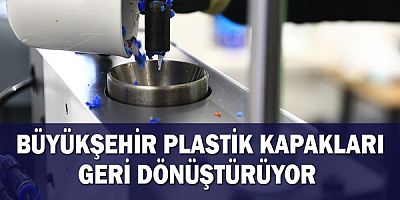 Büyükşehir plastik kapakları geri dönüştürüyor 