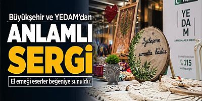 Büyükşehir ve YEDAM’dan anlamlı sergi