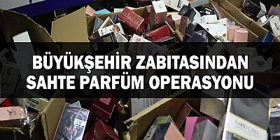 Büyükşehir zabıtasından sahte parfüm operasyonu