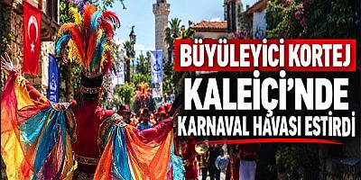 Büyüleyici kortej Kaleiçi’nde karnaval havası estirdi