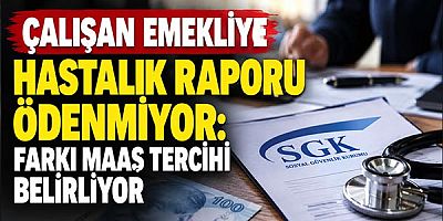 Çalışan Emekliye Hastalık Raporu Ödenmiyor: Farkı Maaş Tercihi Belirliyor