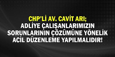 Cavit Arı: Adliye çalışanlarımızın sorunlarının çözümüne yönelik acil düzenleme yapılmalıdır!