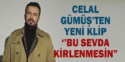 Celal Gümüş’ten Yeni Klip ‘’Bu sevda Kirlenmesin”