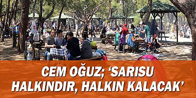 Cem Oğuz; ‘Sarısu halkındır, halkın kalacak’