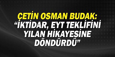 Çetin Osman Budak: İktidar, EYT teklifini yılan hikayesine döndürdü!