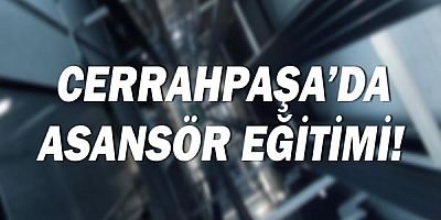 Cerrahpaşa'da asansör eğitimi!