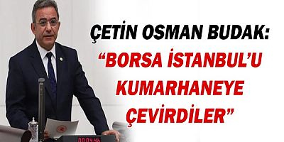 Çetin Osman Budak: Borsa İstanbul'u kumarhaneye çevirdiler.