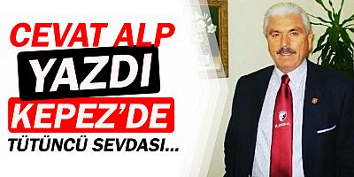 Cevat Alp yazdı... Kepez'de Tütüncü sevdası...