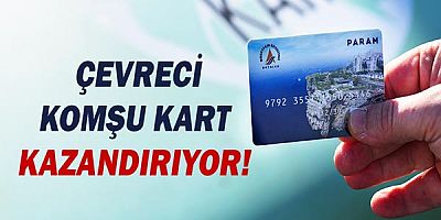  Çevreci Komşu Kart kazandırıyor!