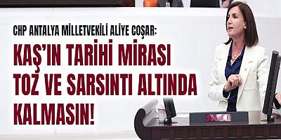 CHP Antalya Milletvekili Aliye Coşar’ dan Bakan Kurum’a Kaş Çağrısı!