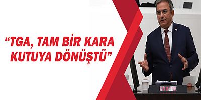 CHP Antalya Milletvekili Çetin Osman Budak, “TGA, tam bir kara kutuya dönüştü”