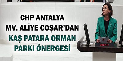 Chp Antalya Mv. Aliye Coşar'dan Kaş Patara Orman Parkı Önergesi