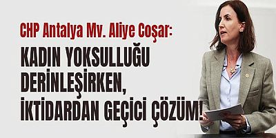 Chp Antalya Mv. Aliye Coşar: Kadın Yoksulluğu Derinleşirken, İktidardan Geçici Çözüm