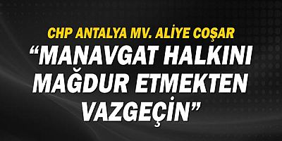 CHP Antalya Mv. Aliye Coşar: Manavgat halkını mağdur etmekten vazgeçin!