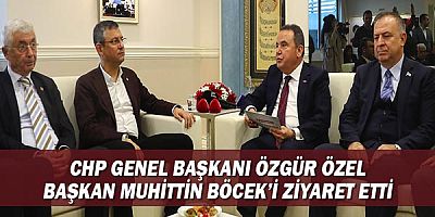 CHP Genel Başkanı Özgür Özel Başkan Muhittin Böcek’i ziyaret etti