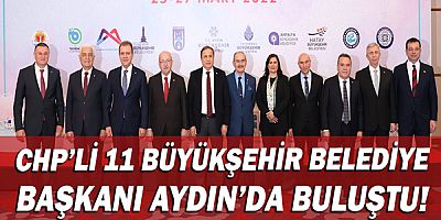 CHP’li 11 Büyükşehir Belediye Başkanı Aydın’da buluştu!