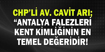 Chp’li Av. Cavit Arı; “Antalya Falezleri Kent Kimliğinin En Temel Değeridir!