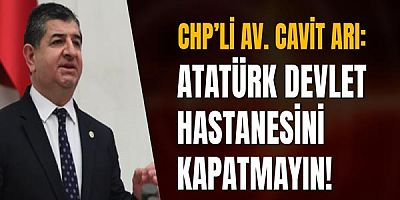 Chp’li Av. Cavit Arı: Atatürk Devlet Hastanesini Kapatmayın!