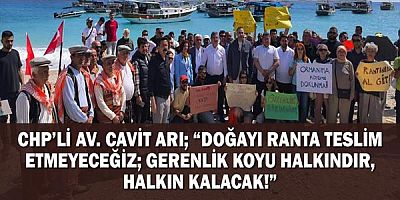 Chp’li Av. Cavit Arı; “Doğayı Ranta Teslim Etmeyeceğiz; Gerenlik Koyu Halkındır, Halkın Kalacak!”