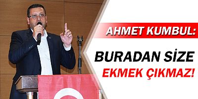 CHP'li Başkan Kumbul: Buradan size ekmek çıkmaz!