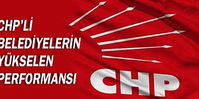CHP'li belediyelerin yükselen performansı