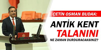 CHP'li Budak: Colybrassus Antik Kentindeki talanı durdurun!