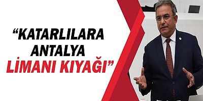 CHP'li Çetin Osman Budak, “Katarlılara Antalya limanı kıyağı ”