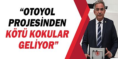 CHP’li Çetin Osman Budak, “Otoyol projesinden kötü kokular geliyor” 