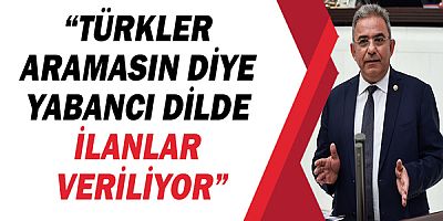 CHP’li Çetin Osman Budak: “Türkler aramasın diye yabancı dilde ilanlar veriliyor”