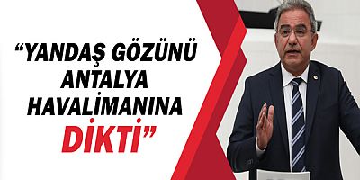 CHP'Lİ Çetin Osman Budak, “Yandaş gözünü Antalya havalimanına dikti”