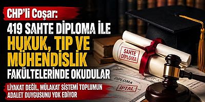 CHP'li Coşar: 419 sahte diploma ile hukuk, tıp ve mühendislik fakültelerinde okudular