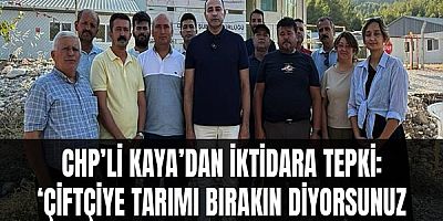 CHP’li Kaya’dan İktidara Tepki: ‘Çiftçiye Tarımı Bırakın Diyorsunuz