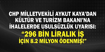 CHP Milletvekili Aykut Kaya'dan Kültür ve Turizm Bakanı'na ihalelerde usulsüzlük uyarısı!