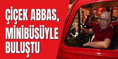 Çiçek Abbas, yıllar sonra Kepez’de minibüsüyle buluştu