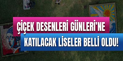 Çiçek Desenleri Günleri’ne katılacak liseler belli oldu