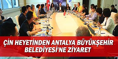 Çin heyetinden Antalya Büyükşehir Belediyesi'ne ziyaret 