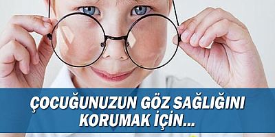 Çocuğunuzun göz sağlığını korumak için...