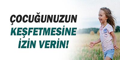 Çocuğunuzun Keşfetmesine İzin Verin