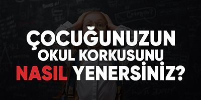 Çocuğunuzun Okul Korkusunu Nasıl Yenersiniz?