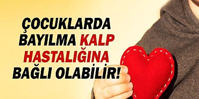 Çocuklarda Bayılma Kalp Hastalığına Bağlı Olabilir!