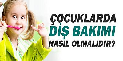 Çocuklarda Diş Bakımı Nasıl Olmalıdır?