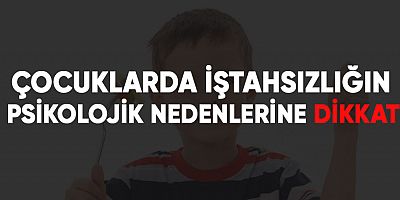 Çocuklarda iştahsızlığın psikolojik nedenlerine dikkat!