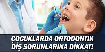 Çocuklarda Ortodontik Diş Sorunlarına Dikkat!