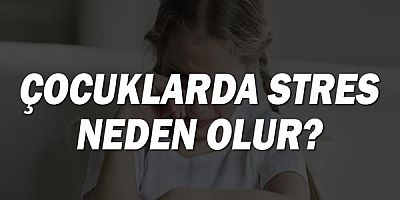 Çocuklarda Stres Neden Olur?
