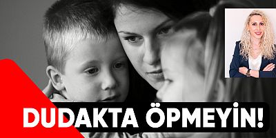 Çocuklarınızı dudağından öperseniz ne olur?