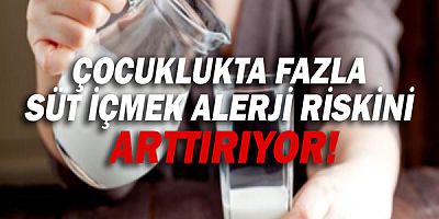 Çocukluk dönemin de fazla süt içmek ileride alerji riskini arttırıyor!