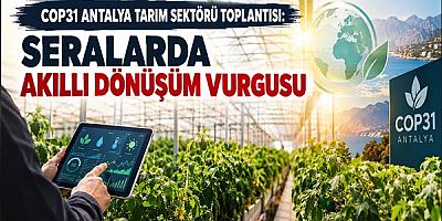 COP31 Antalya Tarım Sektörü Toplantısı: Seralarda Akıllı Dönüşüm Vurgusu