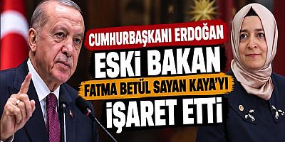 Cumhurbaşkanı Erdoğan Eski Bakan Fatma Betül Sayan Kaya'yı işaret etti