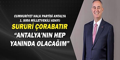 Cumhuriyet Halk Partisi Antalya 1. Sıra Milletvekili Adayı: Sururi Çorabatır “Antalya’nın Hep Yanında Olacağım”